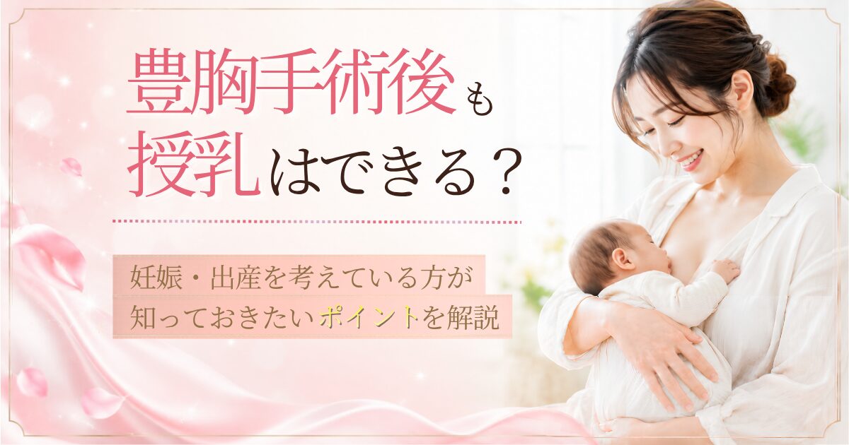 豊胸手術後も授乳はできる?妊娠・出産を考えている方が知っておきたいポイントを解説